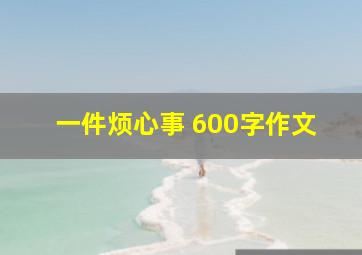 一件烦心事 600字作文